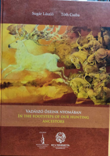 Sugár László, Tóth Csaba - Vadászó őseink nyomában - In the Footsteps of our Hunting Ancestors