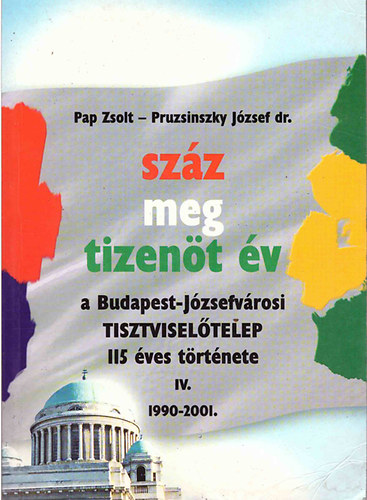 Pap Zsolt, Pruzsinszky J�zsef dr. - Sz�z meg tizen�t �v IV. A BUDAPEST-J�ZSEFV�ROSI TISZTVISEL�TELEP 115 �VES T�RT�NETE - 1990-2001.