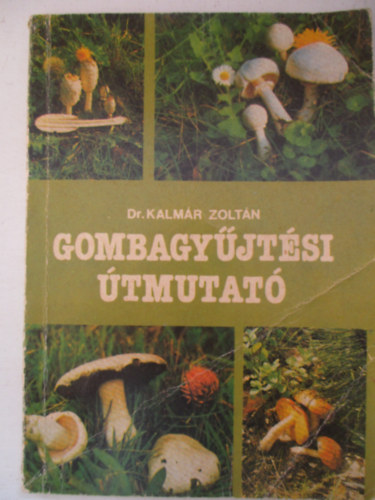 Dr. Kalmr Zoltn - Gombagyjtsi tmutat