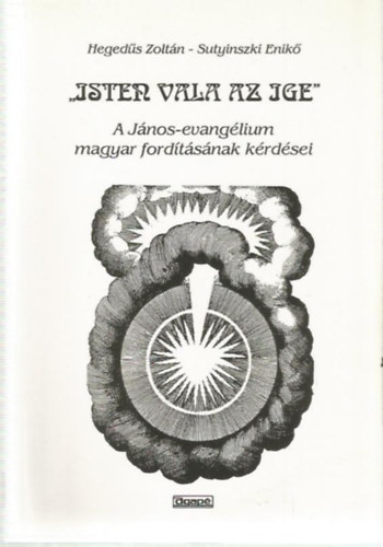 Hegeds Zoltn - Sutyinszki Ern - "Isten vala az ige" - A Jnos-evanglium magyar fordtsnak krdsei