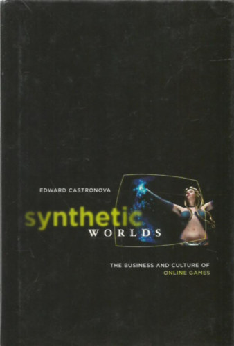 Edward Castronova - Synthetic Worlds - The Business and Culture of Online Games (Mestersges vilgok - zlet s kultra az online jtkokban - angol nyelv)