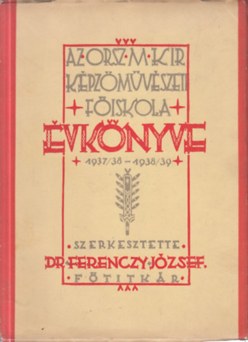 Dr. Ferenczy József (szerk.) - Az Orsz. M. Kir. Képzőművészeti Főiskola évkönyve 1937/38 - 1938/39.