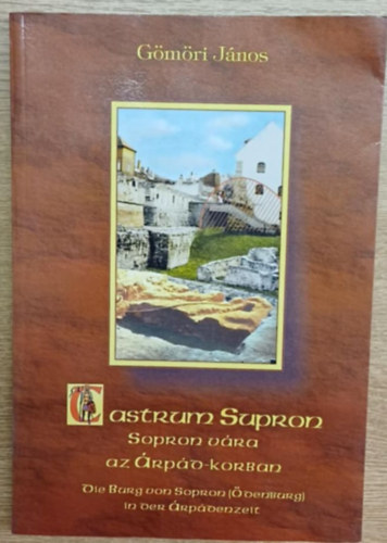 G�m�ri J�nos - Walter Dezs� - Castrum Supron (Sopron v�ra �s k�rny�ke az �rp�d-korban)- t�bbnyelv�