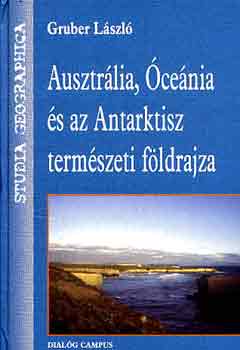 Gruber László - Ausztrália, Óceánia és az Antarktisz természeti földrajza
