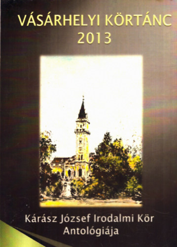 Haranghy G�za - V�s�rhelyi k�rt�nc 2013 (K�r�sz J�zsef Irodalmi K�r Antol�gi�ja)