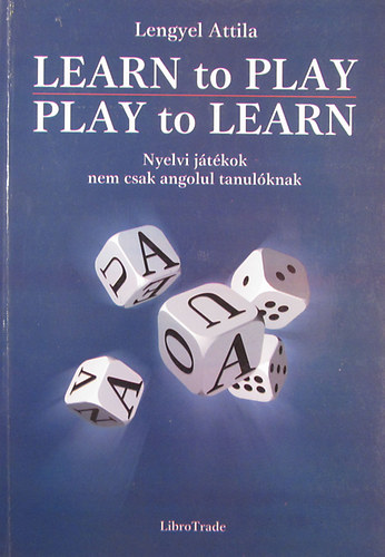 Lengyel Attila - Learn to Play, Play to Learn. Nyelvi jtkok nem csak angolul tanulknak