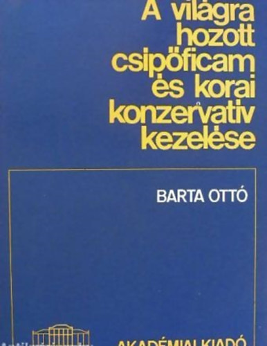 Barta Ott� - A vil�gra hozott cs�p�ficam �s korai konzervat�v kezel�se