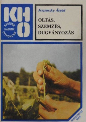 Jeszenszky �rp�d, dr. S�rk�ny P�l (szerk.), Lelkes Lajos (szerk.) - Olt�s, szemz�s, dugv�nyoz�s -  Kert�nk, h�zunk, otthonunk (illusztr�lt kiad�s: 248 fekete-feh�r �bra/fot�)