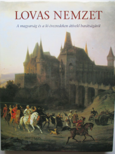 Gyrffy-Villm; Hecker; Jankovics; Szelestey - Lovas nemzet (A magyarsg s a l vezredeken tvel bartsgrl)