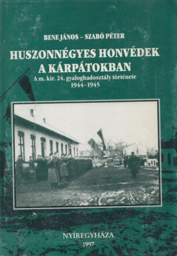 Bene Jnos-Szab Pter - Huszonngyes honvdek a Krptokban - A m. kir. 24. gyaloghadosztly trtnete 1944-1945 (Szab Pter ltal dediklt)