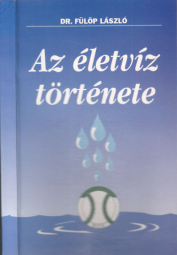 Dr. Fülöp László - Az életvíz története - Dedikált