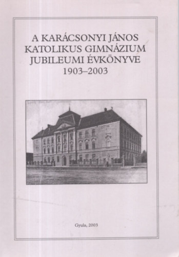 Mernyi-Metzger Gbor, Petrczki Zoltn (szerk.) - A Karcsony Jnos Katolikus Gimnzium  jubileumi vknyve 1903-2003