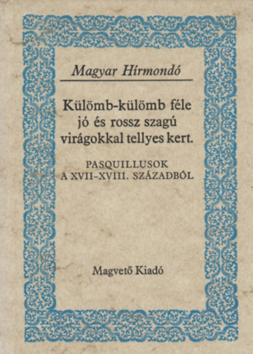 Gvad�nyi J�zsef Dayka G�bor gr�f Fekete J�nos - K�l�mb-k�l�mb f�le j� �s rossz szag� vir�gokkal tellyes kert PASQUILLUSOK A XVII-XVIII. SZ�ZADB�L