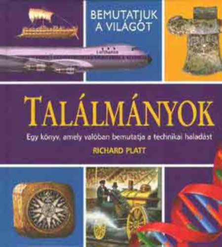Richard Platt, Nmeth Anik (ford.) - Tallmnyok - Egy knyv, amely valban bemutatja a technikai haladst (Bemutatjuk a vilgot)