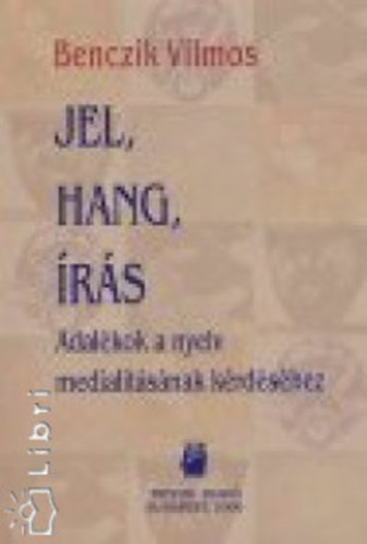 Benczik Vilmos - Jel, hang, rs (Adalkok a nyelv medialitsnak krdshez)
