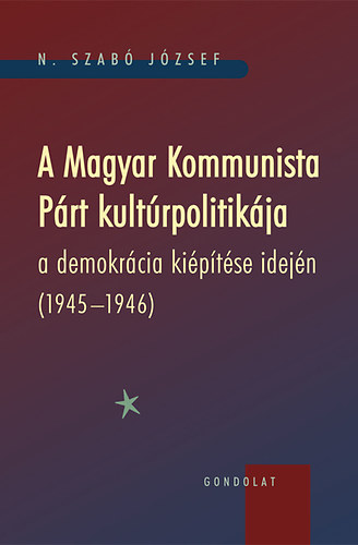 N.szab� J�zsef - A Magyar Kommunista P�rt kult�rpolitik�ja a demokr�cia ki�p�t�se idej�n (1945-1946)