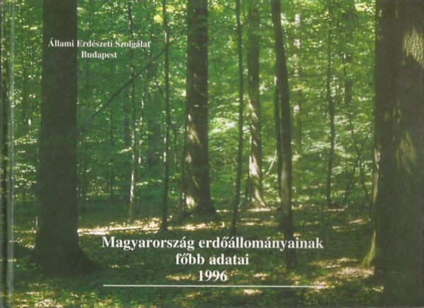 Cska Pter, Czirok Istvn, Fejes Lszl, Jancs Gyrgy, Dr. Madas Katalin, Szepesi Andrs - Magyarorszg erdllomnyainak fbb adatai 1996