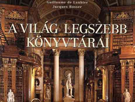 B. J. de Laubier Guillaume - A vilg legszebb knyvtrai