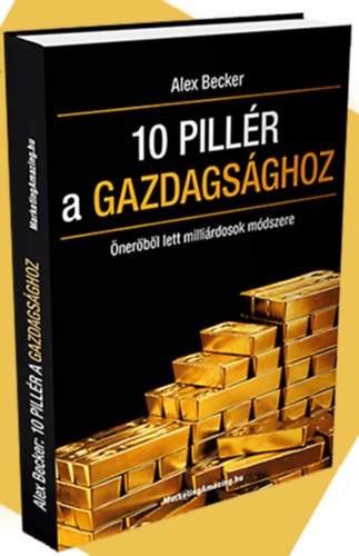 Alex Becker - 10 pill�r a gazdags�ghoz - �ner�b�l lett milli�rdosok m�dszere