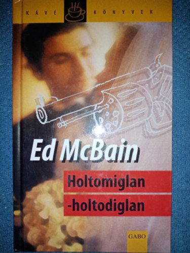 Ed McBain, Szjgyrt Lszl (ford.) - Holtomiglan-holtodiglan (So Long As You Both Shall Live) - Szjgyrt Lszl fordtsa (Kv Knyvek; 2005-s kiads)