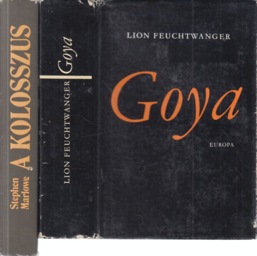 Lion Feuchtwanger, Stephen Marlowe - 2 db. Goya letregny (Goya- A megismers gytrelmes tja + A kolosszus- Goya letregnye)
