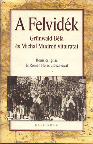 Grnwald Bla, Michal Mudron - A Felvidk - Grnwald Bla s Michal Mudron vitairatai (Romsics Ignc s Roman Holec utszavval)