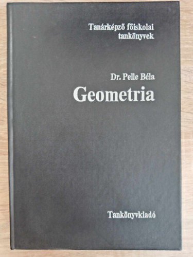 dr. Pelle B�la, Frigyesi Mikl�s (graf.), Miskolczi J�zsef (lektor), Dr. Rapcs�k Andr�s (lektor), Sel�nyi G�za (lektor) - Geometria - Tan�rk�pz� f�iskolai tank�nyvek (Alapfogalmak, axi�m�k	/ S�kgeometria / T�rm�rtan / G�mbh�romsz�gtan / A projetk�v geometria elemei / Nem-euklideszi geometri�k / A topol�gia elemei / F�ggel�k)