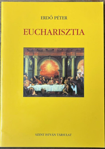 Erdő Péter - Eucharisztia - Az áldozat, a találkozás és a jelenlét szentsége (Levél az Esztergom-budapesti Főegyházmegye papjaihoz, híveihez és minden itt élő, jóakaratú emberhez)