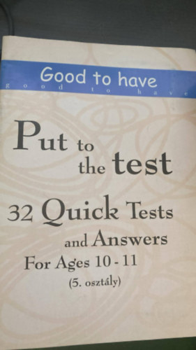 Good to Have - Put to the Test - 32 Quick Test and Andwers For Ages 10-11