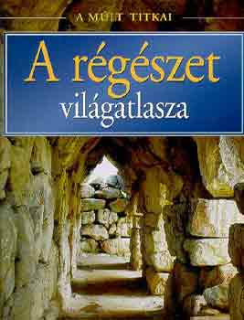 A régészet világatlasza (a múlt titkai)