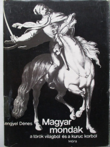 Lengyel Dnes - Magyar mondk a trk vilgbl s a kuruc korbl