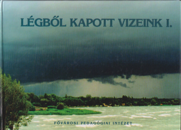 Dr. Ndai Magda (szerk.) - Lgbl kapott vizeink I. (Verses, dalos, kpes knyv tavaszi, nyri csapadkainkrl)