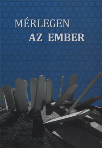 Mrlegen az ember - Ismeretlen forrsok a Magyar Nemzeti Levltr Orszgos Levltrbl a magyarorszgi holokauszt trtnetrl