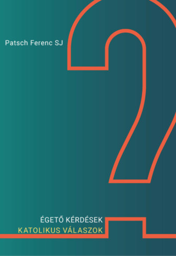 Patsch Ferenc - Égető kérdések - Katolikus válaszok