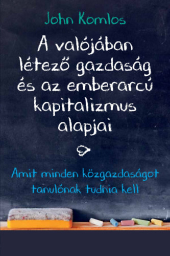 Komlos, John - A valjban ltez gazdasg s az emberarc kapitalizmus alapjai