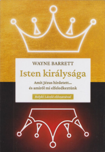 Wayne Barrett - Isten kirlysga - Amit Jzus hirdetett...s amirl mi elfeledkeztnk (Bolyki Lszl elszavval)