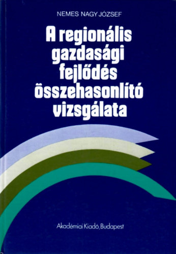 Nemes Nagy József - A regionális gazdasági fejlődés összehasonlító vizsgálata