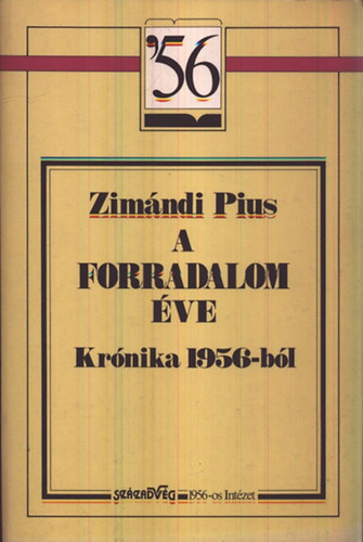 Zimándi Pius István - A forradalom éve (Krónika 1956-ból)