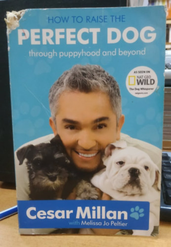 Cesar Millan & Melissa Jo Peltier - How to Raise the Perfect Dog: through puppyhood and beyond