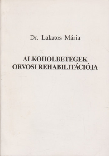Dr. Lakatos M�ria - Alkoholbetegek orvosi rehabilit�ci�ja