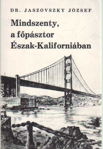 Dr. Jaszovszky Jzsef - Mindszenty, a fpsztor szak-Kaliforniban (dediklt)
