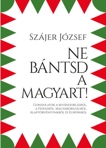 Szjer Jzsef - Ne bntsd a magyart! - Gondolatok a bevndorlsrl, a Fideszrl, Magyarorszgrl, Alaptrvnynkrl s Eurprl