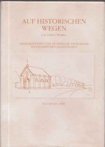 Gábor Winkler - Auf Historischen Wegen - Gedenkstätten und technische denkmäler an ungarischen Landstraßen