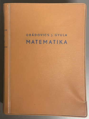 Ob�dovics J�zsef Gyula, Votisky Zsuzsa (szerk.), Dr. Tolnai Jen� (lektor) - Matematika (4. �tdolgozott kiad�s) K�z�piskolai, technikumi tanul�k, egyetemi hallgat�k �s technikusok sz�m�ra gyakorlati alkalmaz�sokkal