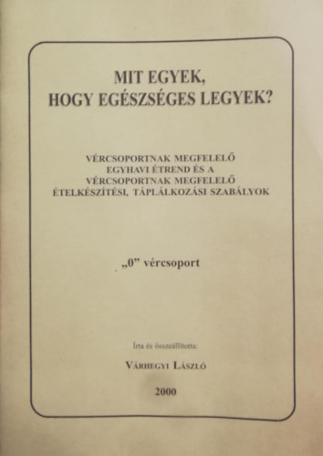 Vrhegyi Lszl - Mit egyek, hogy egszsges legyek?- Vrcsoportnak megfelel egyhavi trend s a vrcsoportnak megfelel telksztsi, tpllkozsi szablyok "0" vrcsoport