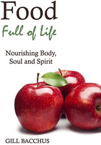 Gill Bacchus - Food Full of Life: Nourishing Body, Soul and Spirit