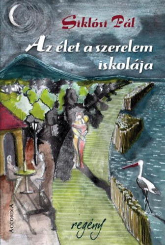 Siklósi Pál - AZ ÉLET A SZERELEM ISKOLÁJA