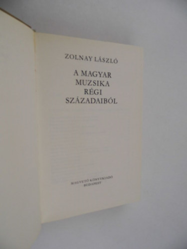 SZERZ Zolnay Lszl SZERKESZT Vilmon Gyula - A magyar muzsika rgi szzadaibl    - Pannniai hagyatk - magyar hozomny - A kzpkori muzsika kezdetei - Egyhzi muzsika (Musica sacra) -  Anyanyelv npzene (Musica profana)