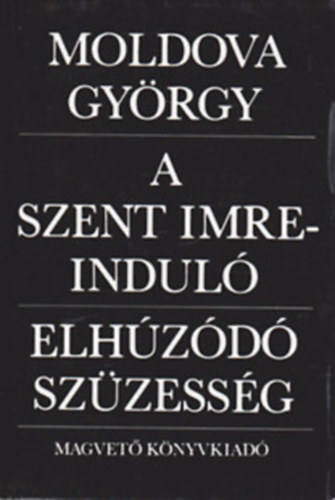 Moldova Gy�rgy, Szerk.: Kardos Gy�rgy - A Szent Imre-indul� - Elh�z�d� sz�zess�g (K�t m� egy k�tetben)