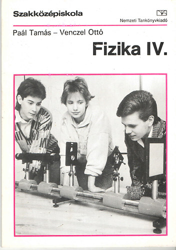 Pa�l Tam�s; Venczel Ott� - Fizika IV. - Szakk�z�piskola (58 000/IV.)